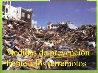 Medidas de prevención
frente a los terremotos
 