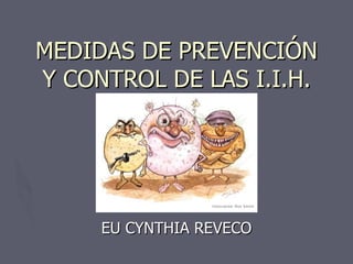 MEDIDAS DE PREVENCIÓN Y CONTROL DE LAS I.I.H. EU CYNTHIA REVECO 