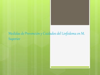 Medidas de Prevención y Cuidados del Linfedema en M. 
Superior 
 