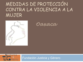 Medidas de protección contra la violencia a la mujer Oaxaca Fundación Justicia y Género  