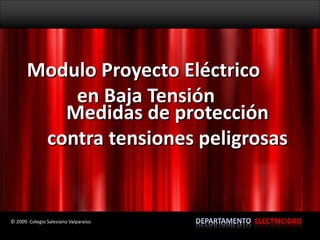 Modulo Proyecto Eléctrico
en Baja Tensión
Medidas de protección
contra tensiones peligrosas
© 2009 Colegio Salesiano Valparaíso ELECTRICIDAD
 