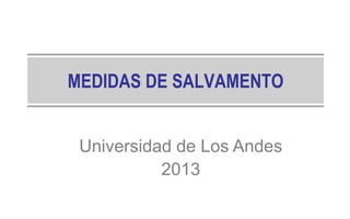 MEDIDAS DE SALVAMENTO
Universidad de Los Andes
2013

 