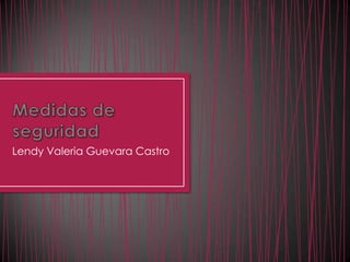Medidas de seguridad Lendy Valeria Guevara Castro 