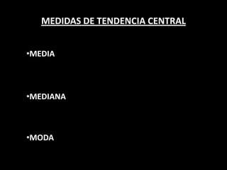 MEDIDAS DE TENDENCIA CENTRAL


•MEDIA



•MEDIANA



•MODA
 