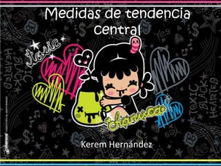 Medidas de tendencia
      central




     Kerem Hernández
 