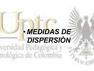 •MEDIDAS DE
DISPERSIÒN
 