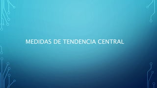 MEDIDAS DE TENDENCIA CENTRAL 
 