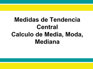Medidas de Tendencia Central Calculo de Media, Moda, Mediana 