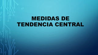 MEDIDAS DE
TENDENCIA CENTRAL
¿+
 