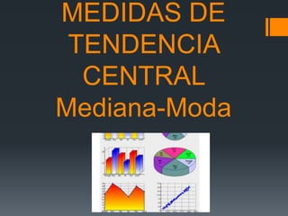 MEDIDAS DE
TENDENCIA
CENTRAL
Mediana-Moda
 