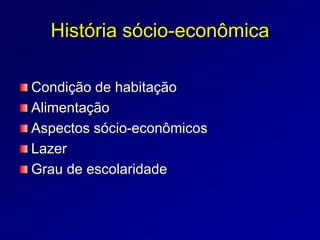 História sócio-econômica
Condição de habitação
Alimentação
Aspectos sócio-econômicos
Lazer
Grau de escolaridade
 