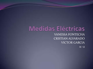 VANESSA FONTECHA
CRISTIAN ALVARADO
    VICTOR GARCIA
               11 -2
 