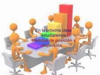En la próxima clase
estudiaremos
Medidas de posición y
dispersión…
 