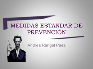 MEDIDAS ESTÁNDAR DE
PREVENCIÓN
Andrea Rangel Páez

 
