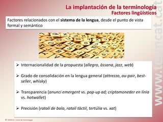 © TERMCAT, Centre de Terminologia
www.termcat.cat
La implantación de la terminología
Factores lingüísticos
 Internacional...