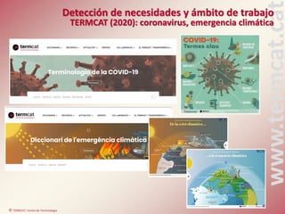 © TERMCAT, Centre de Terminologia
www.termcat.cat
Detección de necesidades y ámbito de trabajo
TERMCAT (2020): coronavirus...