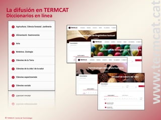 © TERMCAT, Centre de Terminologia
www.termcat.cat
La difusión en TERMCAT
Diccionarios en línea
 