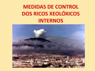 MEDIDAS DE CONTROL
DOS RICOS XEOLÓXICOS
INTERNOS
 
