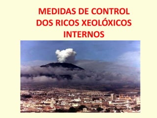 MEDIDAS DE CONTROL
DOS RICOS XEOLÓXICOS
INTERNOS
 