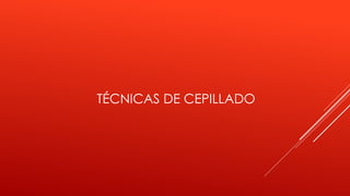 TÉCNICAS DE CEPILLADO
 