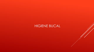 HIGIENE BUCAL
 