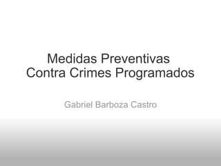 Medidas Preventivas  Contra Crimes Programados Gabriel Barboza Castro 