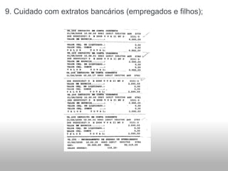 9. Cuidado com extratos bancários (empregados e filhos); 
