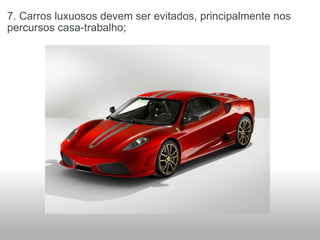 7. Carros luxuosos devem ser evitados, principalmente nos percursos casa-trabalho; 