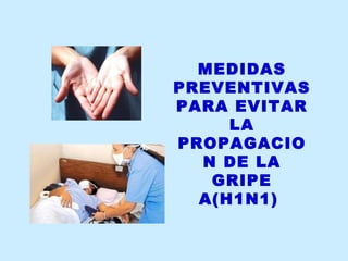 MEDIDAS PREVENTIVAS PARA EVITAR LA PROPAGACION DE LA GRIPE  A(H1N1)   