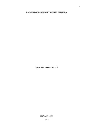1
RAIMUNDO WANDERLEY GOMES TEIXEIRA
MEDIDAS PROFILAXIAS
MANAUS – AM
2013
 
