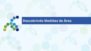Descobrindo Medidas de Área
 