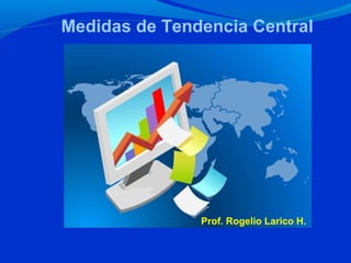 Medidas de Tendencia Central
Prof. Rogelio Larico H.
 
