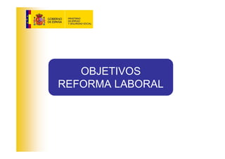 OBJETIVOS
REFORMA LABORAL
 