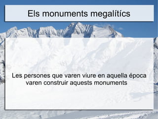 Els monuments megalítícs Les persones que varen viure en aquella época varen construir aquests monuments  