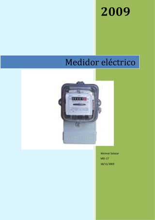 2009


Medidor eléctrico




        Weimar Salazar
        MEI-17
        18/11/2009
 
