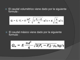  El caudal volumétrico viene dado por la siguiente
formula :
 El caudal másico viene dado por la siguiente
formula :
 