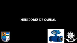 MEDIDORES DE CAUDAL
 