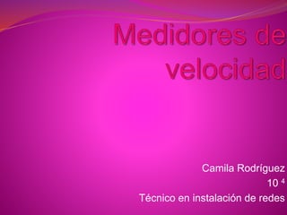 Camila Rodríguez 
10 4 
Técnico en instalación de redes 
 