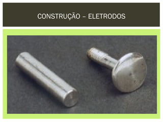 CONSTRUÇÃO – ELETRODOS
 