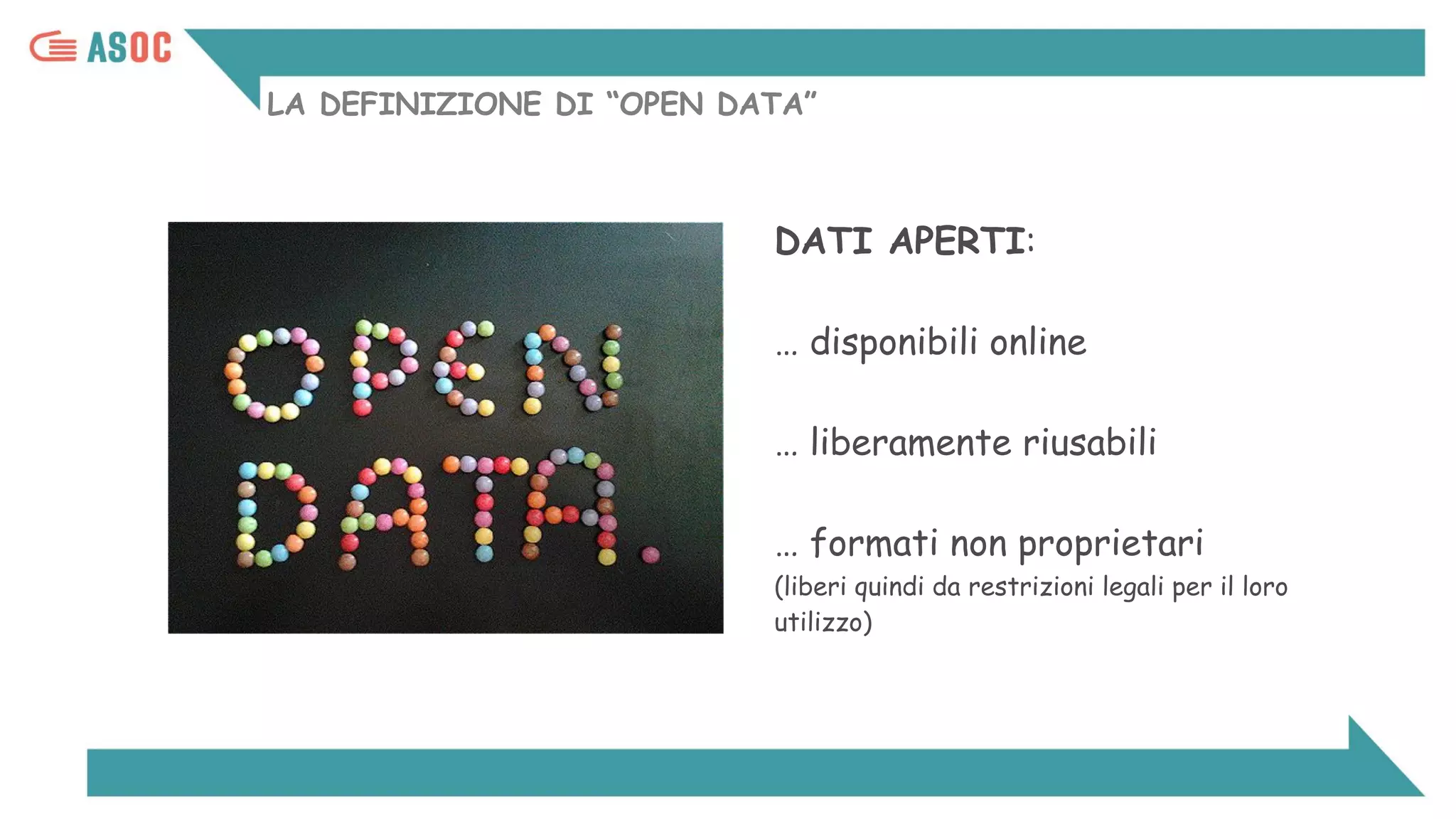 LA DEFINIZIONE DI “OPEN DATA”
DATI APERTI:
… disponibili online
… liberamente riusabili
… formati non proprietari
(liberi quindi da restrizioni legali per il loro
utilizzo)
 