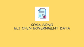 COSA SONO
GLI OPEN GOVERNMENT DATA
 