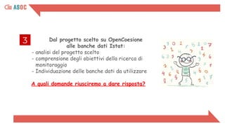 3 Dal progetto scelto su OpenCoesione
alle banche dati Istat:
- analisi del progetto scelto
- comprensione degli obiettivi...