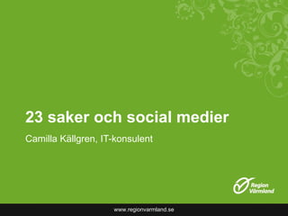 23 saker och social medier Camilla Källgren, IT-konsulent 