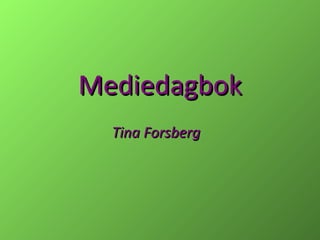 Mediedagbok
  Tina Forsberg
 