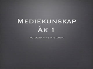 Mediekunskap
    Åk 1
  fotografins historia
 