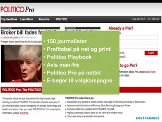 • 150 journalister
• Profitabel på net og print
• Politico Playbook
• Avis man-fre
• Politico Pro på nettet
• E-bøger til valgkampagne
 