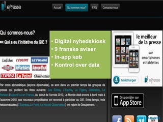 • Digital nyhedskiosk
• 9 franske aviser
• In-app køb
• Kontrol over data
 