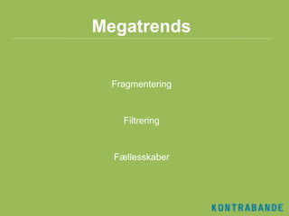 Megatrends


 Fragmentering


    Filtrering


  Fællesskaber
 