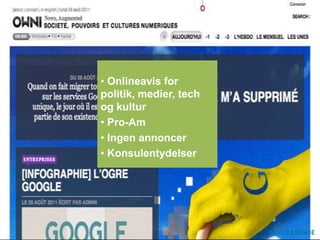 • Onlineavis for
politik, medier, tech
og kultur
• Pro-Am
• Ingen annoncer
• Konsulentydelser
 