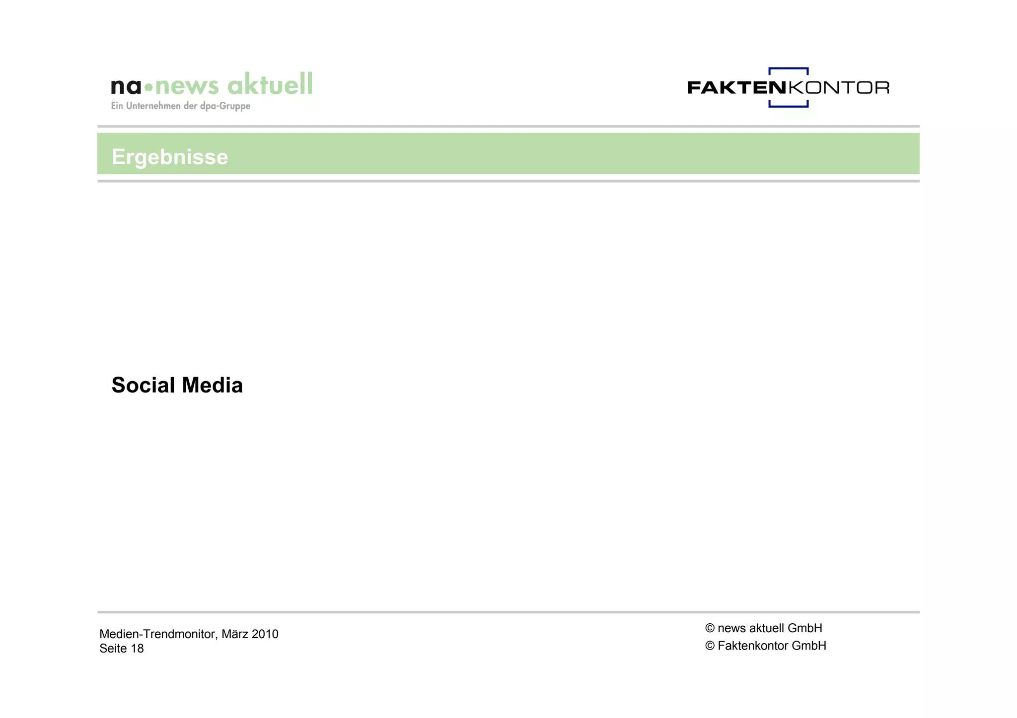 Ergebnisse




 Social Media




Medien-Trendmonitor, März 2010   © news aktuell GmbH
Seite 18                         © Faktenkontor GmbH
 
